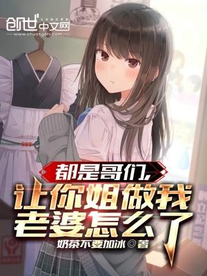 让你姐做我老婆怎么了在线观看